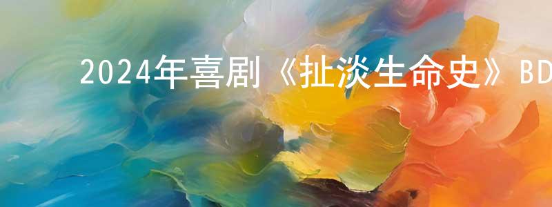陈宝树的动漫综艺大全,2024年喜剧《扯淡生命史》BD中英双字迅雷下载_电影天堂